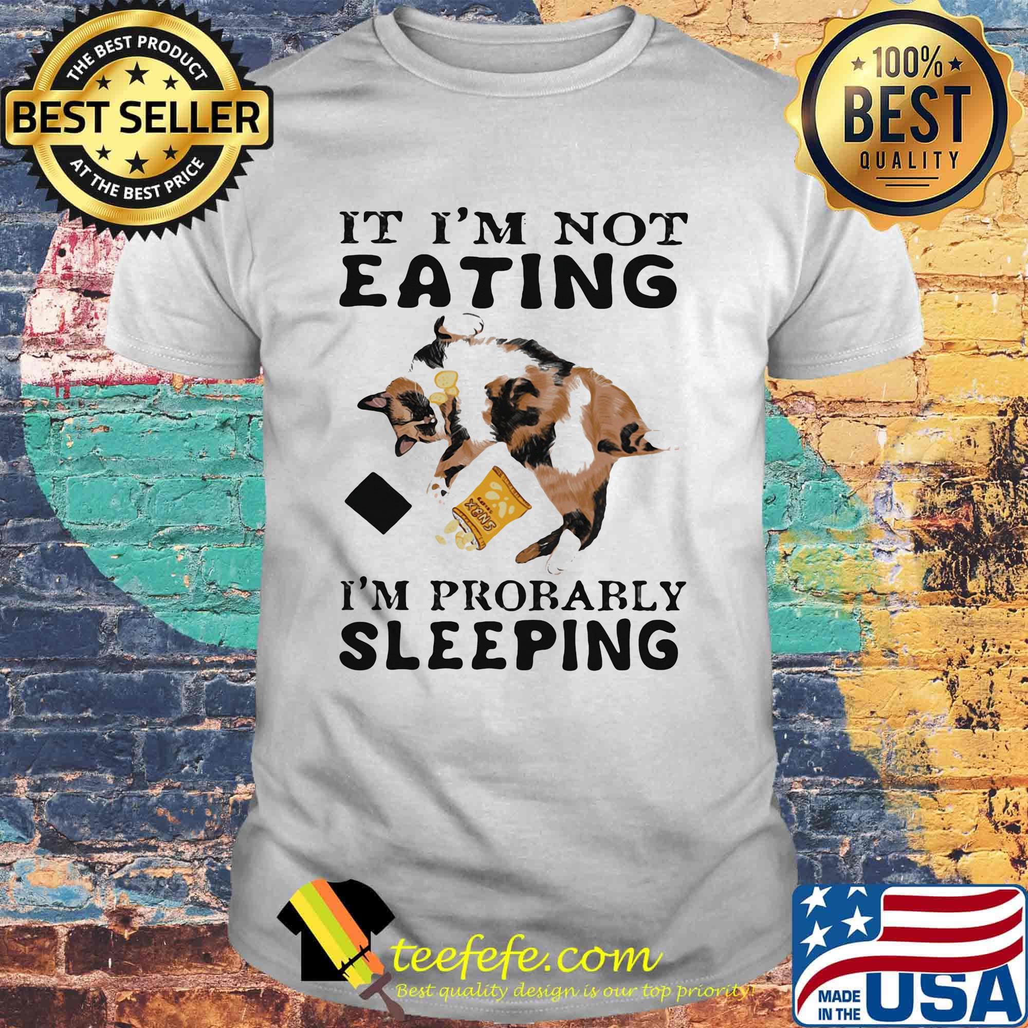 It I'm Not Eating I'm Probably Sleeping Cat Shirt It I'm Not Eating I'm Probably Sleeping Cat Shirt