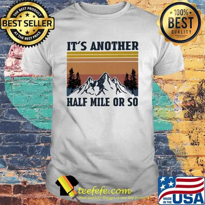 It's Another Half Mile Or So Hiking Climbing Vintage Retro Shirt