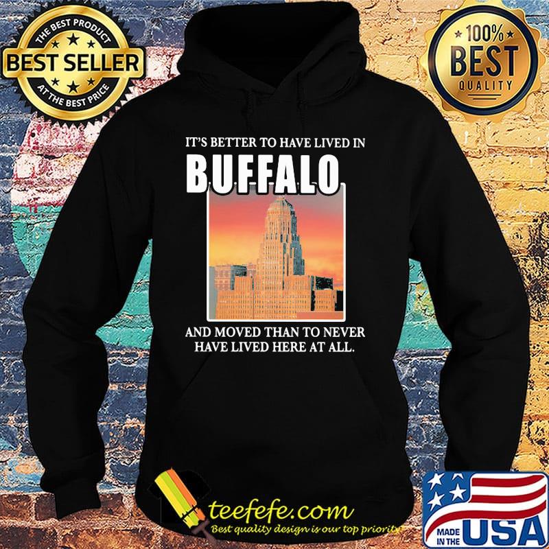 It's better to have lived in Buffalo and moved than to never have lived her at all s Hoodie It's better to have lived in Buffalo and moved than to never have lived her at all s Hoodie