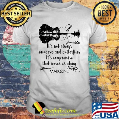 It's not always rainbows and butterflies it's compromise that moves us along maroon 5 signatures shirt