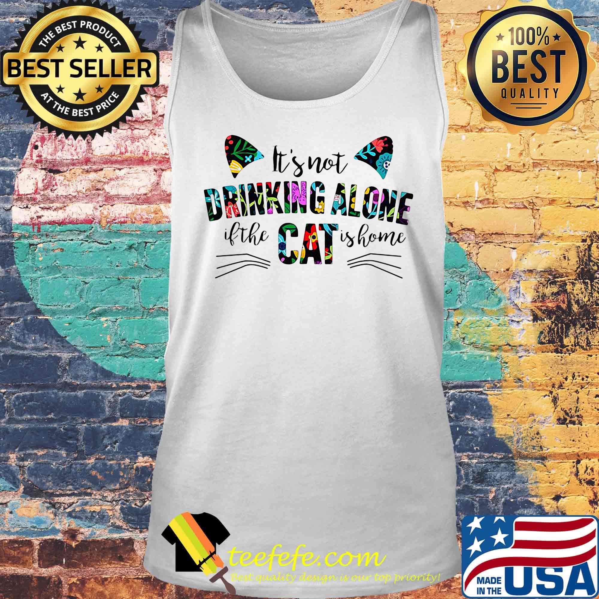 It's not drinking alone if the cat is home flowers s Tank top It's not drinking alone if the cat is home flowers s Tank top