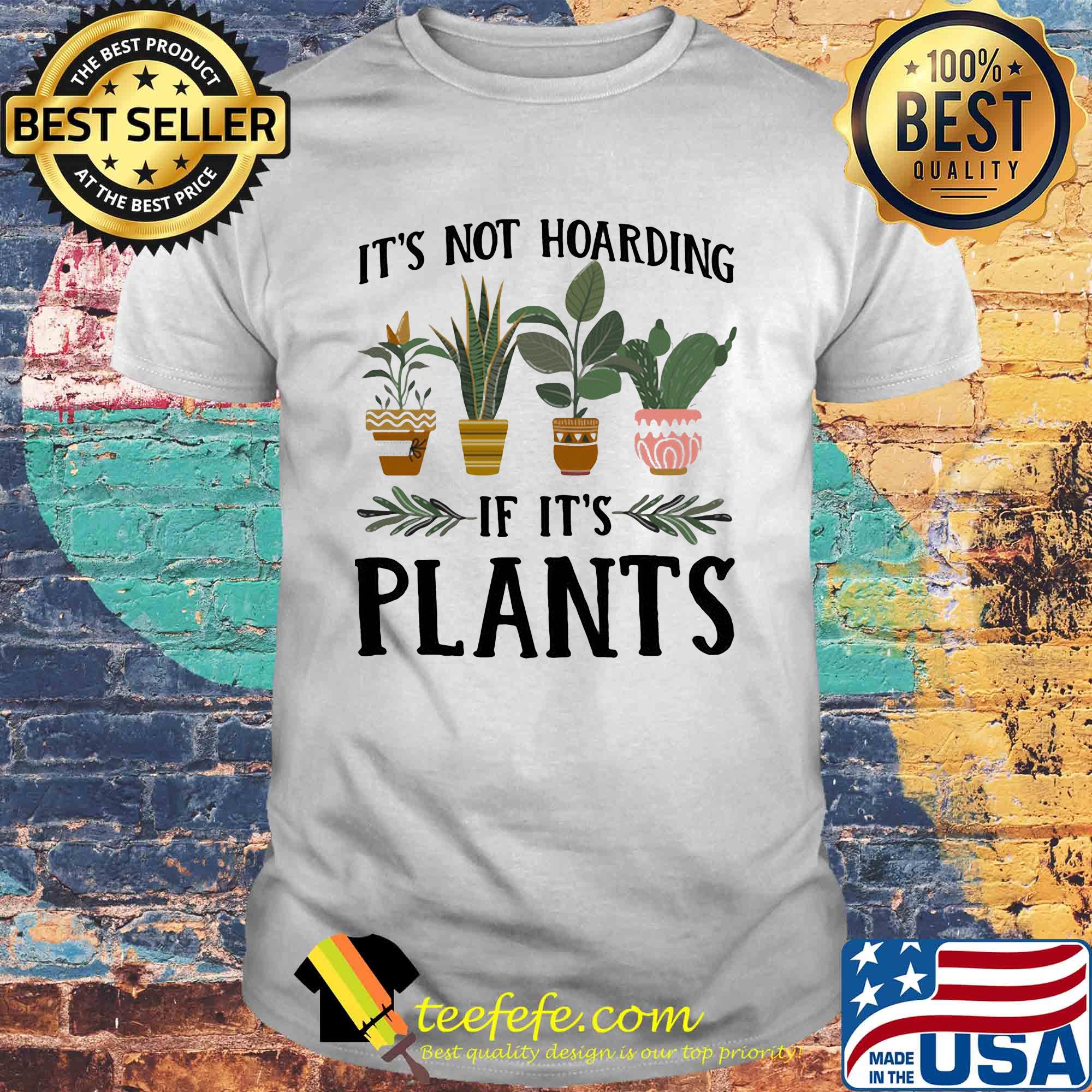 It's not hoarding if it's plants shirt It's not hoarding if it's plants shirt