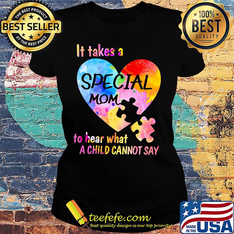 It Take A Special Mom To Hear What A Child Cannot Say Insert Heart Color Shirt Ladies tee It Take A Special Mom To Hear What A Child Cannot Say Insert Heart Color Shirt Ladies tee