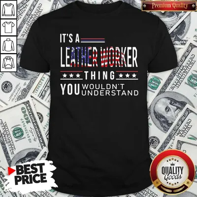 Its A Leather Worker Thing You Wouldnt American Flag Veteran Independence Day Shirt
