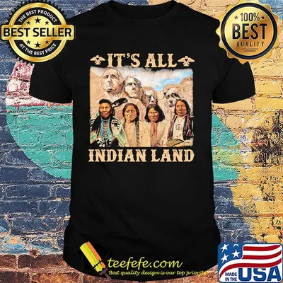 Its All Indian Land Mount Rushmore Shirt