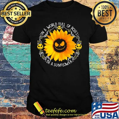 Jack skellington in a world full of roses be a sunflower black shirt