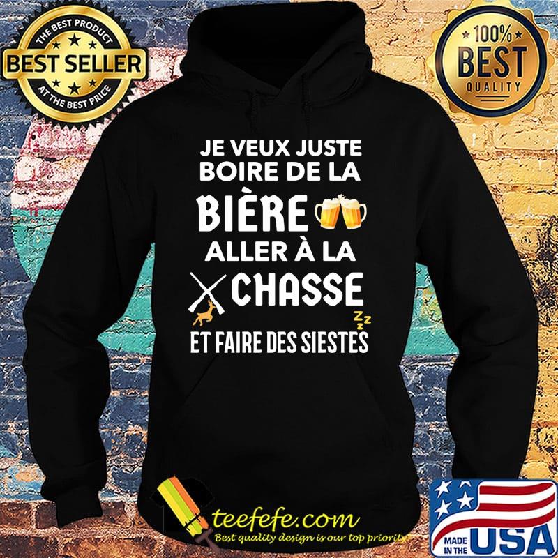 Je veux juste boire de la biere aller a la chasse et faire ses siestes beer s Hoodie Je veux juste boire de la biere aller a la chasse et faire ses siestes beer s Hoodie
