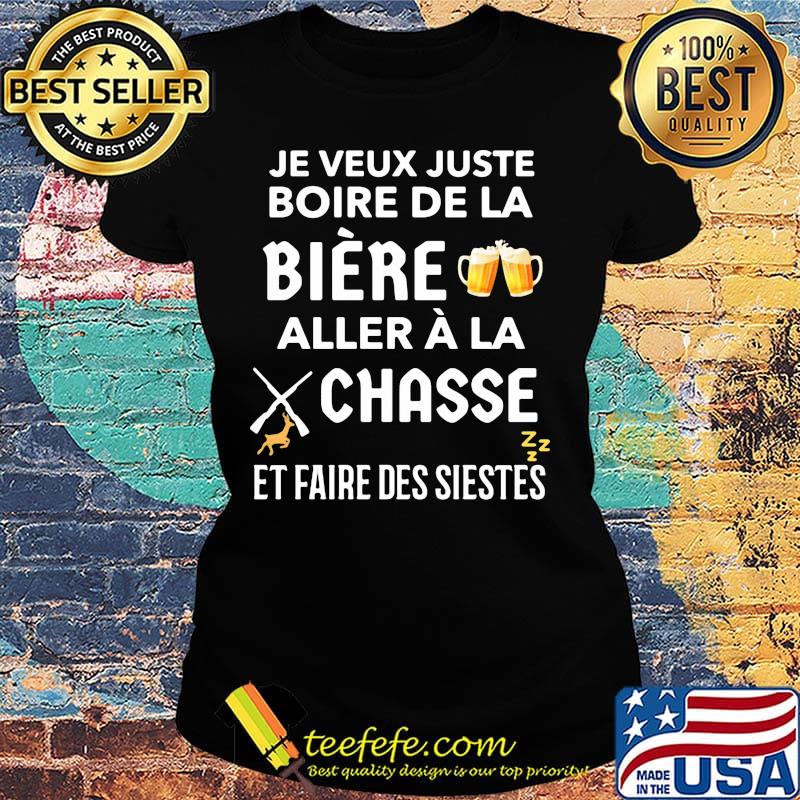 Je veux juste boire de la biere aller a la chasse et faire ses siestes beer s Ladies tee Je veux juste boire de la biere aller a la chasse et faire ses siestes beer s Ladies tee
