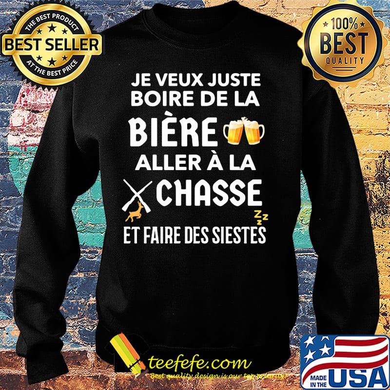 Je veux juste boire de la biere aller a la chasse et faire ses siestes beer s Sweater Je veux juste boire de la biere aller a la chasse et faire ses siestes beer s Sweater
