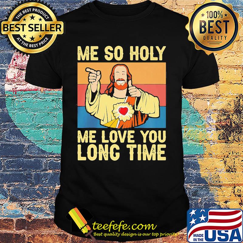 Jesu Me so holy me love you long time Vintage retro shirt