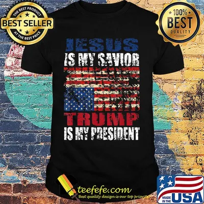 Jesus is my savior trump is my president american flag happy independence day shirt
