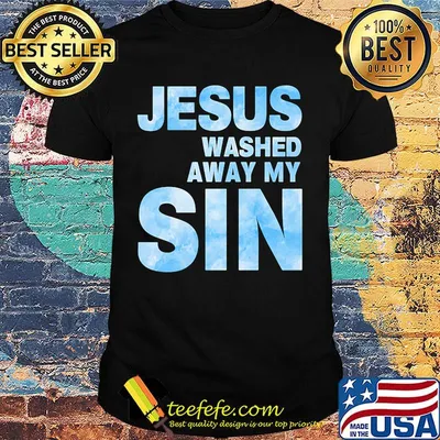 Jesus washed away my sin shirt