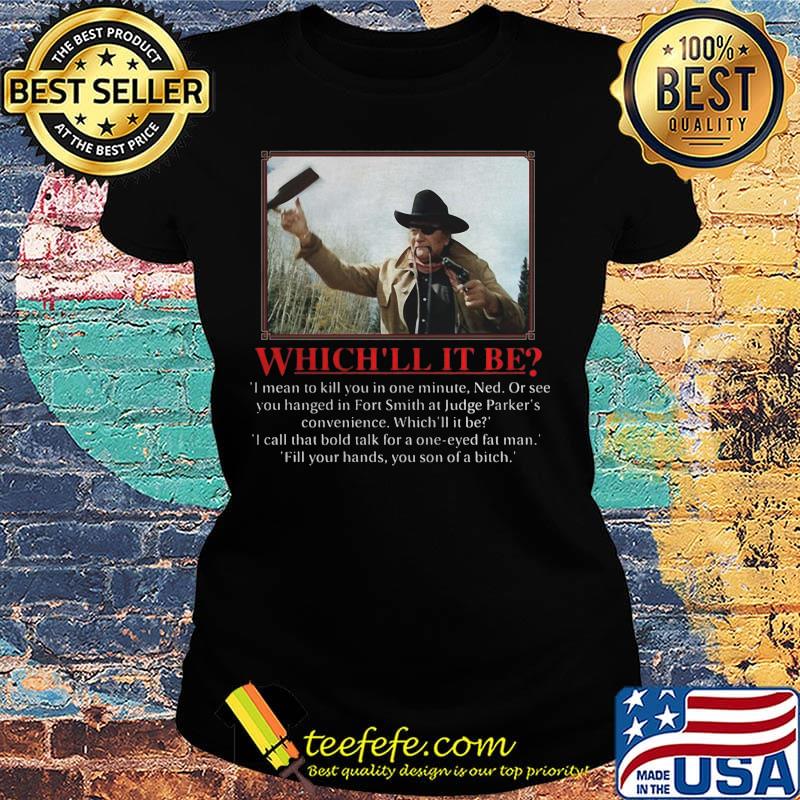 John wayne which ll it be i mean to kill you in one minute ned or see you hanged in fort smith at judge parker's convenience s Ladies tee John wayne which ll it be i mean to kill you in one minute ned or see you hanged in fort smith at judge parker's convenience s Ladies tee