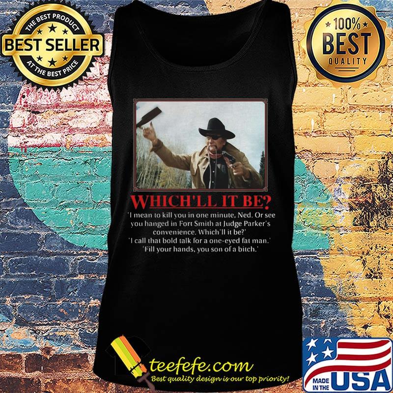 John wayne which ll it be i mean to kill you in one minute ned or see you hanged in fort smith at judge parker's convenience s Tank top John wayne which ll it be i mean to kill you in one minute ned or see you hanged in fort smith at judge parker's convenience s Tank top