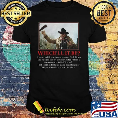 John wayne which ll it be i mean to kill you in one minute ned or see you hanged in fort smith at judge parker's convenience shirt