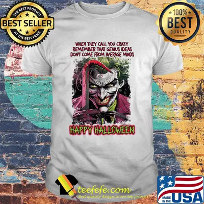 Joker when they call you crazy remember that genius ideas don't come from average minds happy halloween shirt