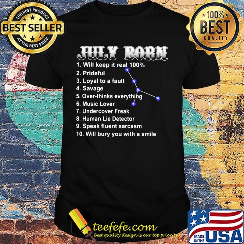 July born will keep it real 100 percent prideful loyal to a fault shirt