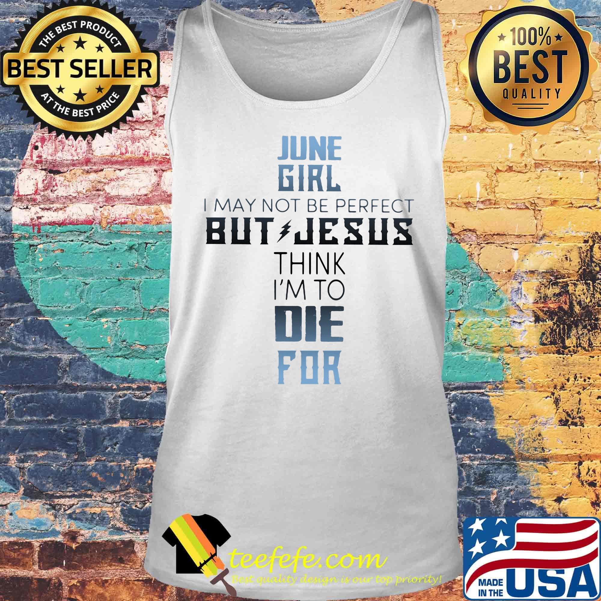 June girl I may not be perfect but jesus think I'm to die for classic s Tank top June girl I may not be perfect but jesus think I'm to die for classic s Tank top