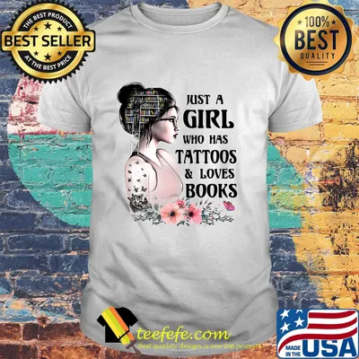 Just a girl who has tattoos and loves books flowers shirt