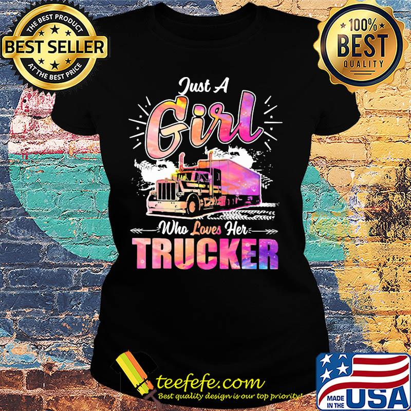 Just a girl who loves her trucker s Ladies tee Just a girl who loves her trucker s Ladies tee