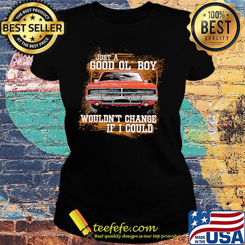 Just a good ol boy would't change If I could car s Ladies tee Just a good ol boy would't change If I could car s Ladies tee