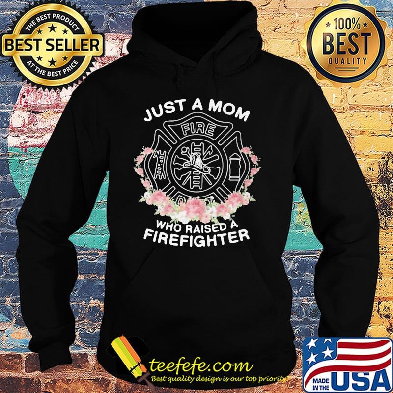 Just a mom who raised a firefighter flowers s Hoodie Just a mom who raised a firefighter flowers s Hoodie