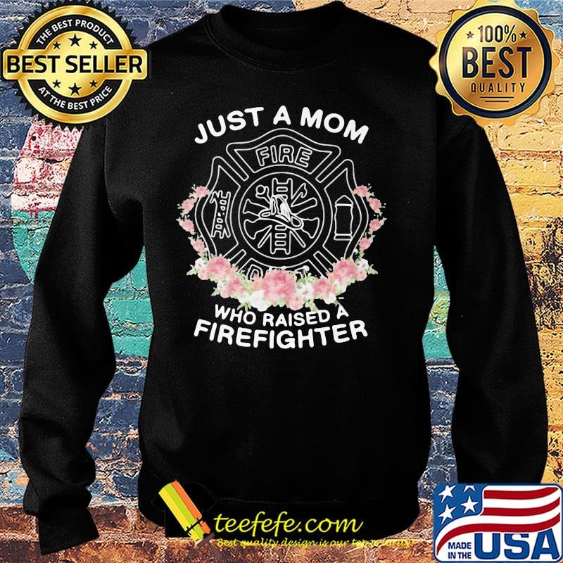 Just a mom who raised a firefighter flowers s Sweater Just a mom who raised a firefighter flowers s Sweater
