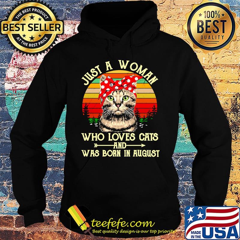 Just A Woman Who Loves Cats And Was Born In August Vintage Retro Shirt Hoodie Just A Woman Who Loves Cats And Was Born In August Vintage Retro Shirt Hoodie