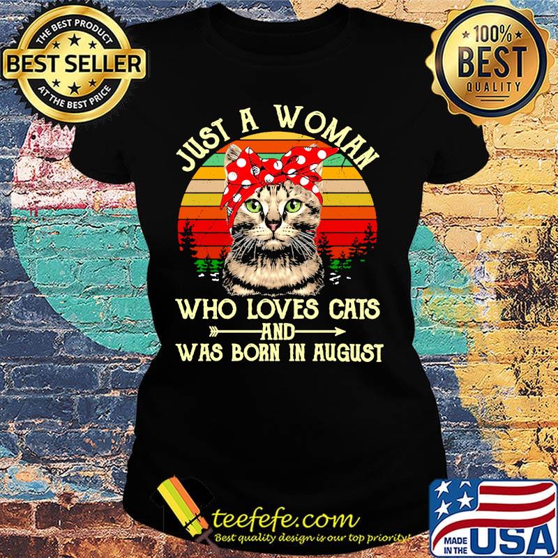 Just A Woman Who Loves Cats And Was Born In August Vintage Retro Shirt Ladies tee Just A Woman Who Loves Cats And Was Born In August Vintage Retro Shirt Ladies tee