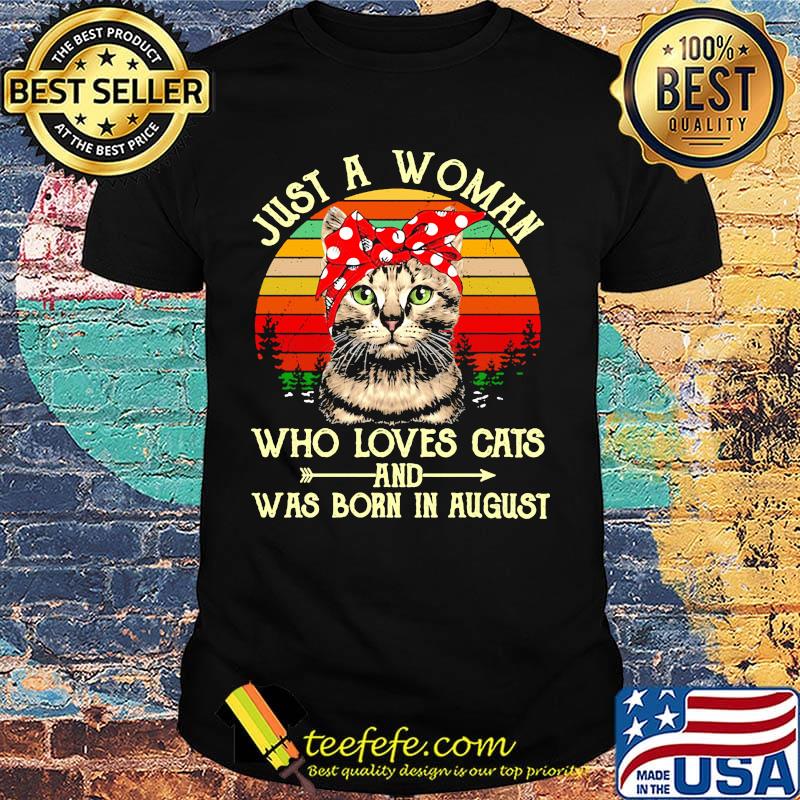 Just A Woman Who Loves Cats And Was Born In August Vintage Retro Shirt Just A Woman Who Loves Cats And Was Born In August Vintage Retro Shirt