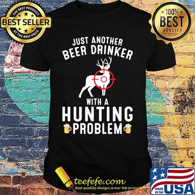 Just another beer drinker with a hunting problem shirt