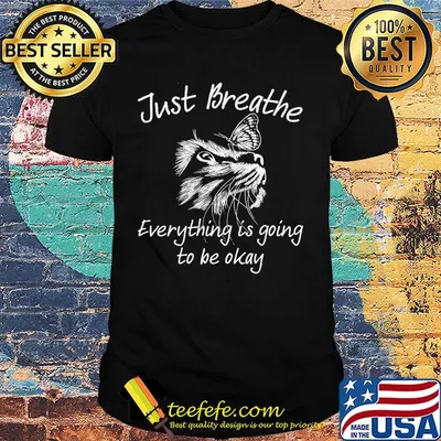 Just Breathe Everything Is Going To Be Okay Cat Shirt
