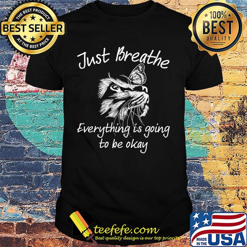 Just Breathe Everything Is Going To Be Okay Cat Shirt