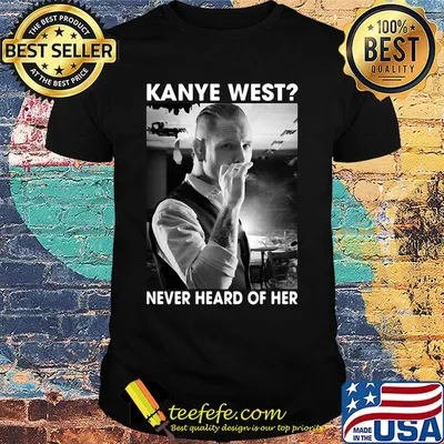 Kanye west smoking never heard of her shirt