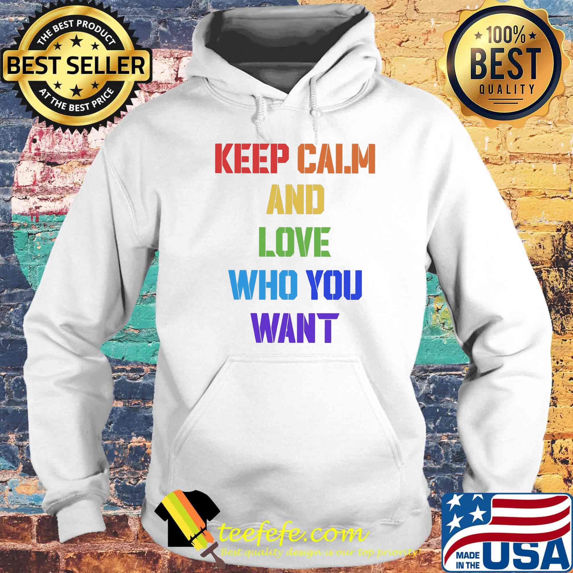 Keep Calm And Love Who You Want Color Shirt Hoodie Keep Calm And Love Who You Want Color Shirt Hoodie