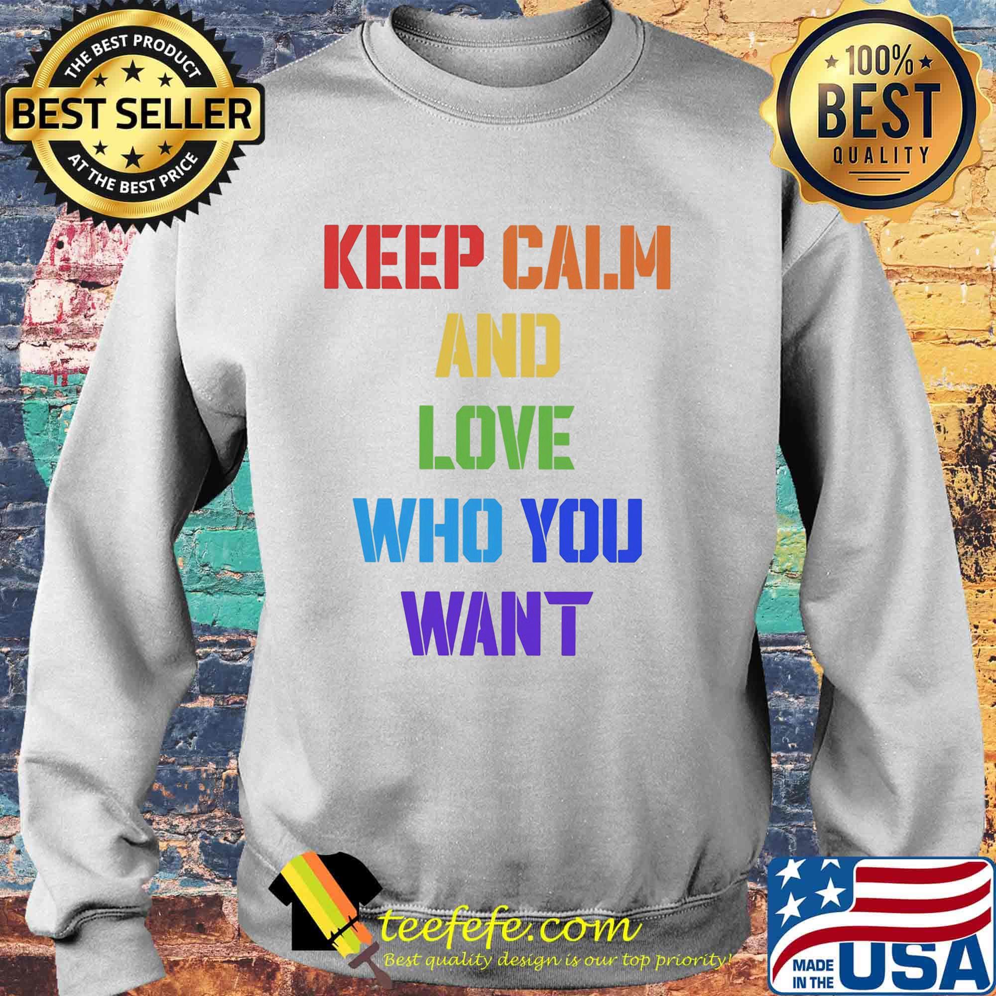 Keep Calm And Love Who You Want Color Shirt Sweater Keep Calm And Love Who You Want Color Shirt Sweater