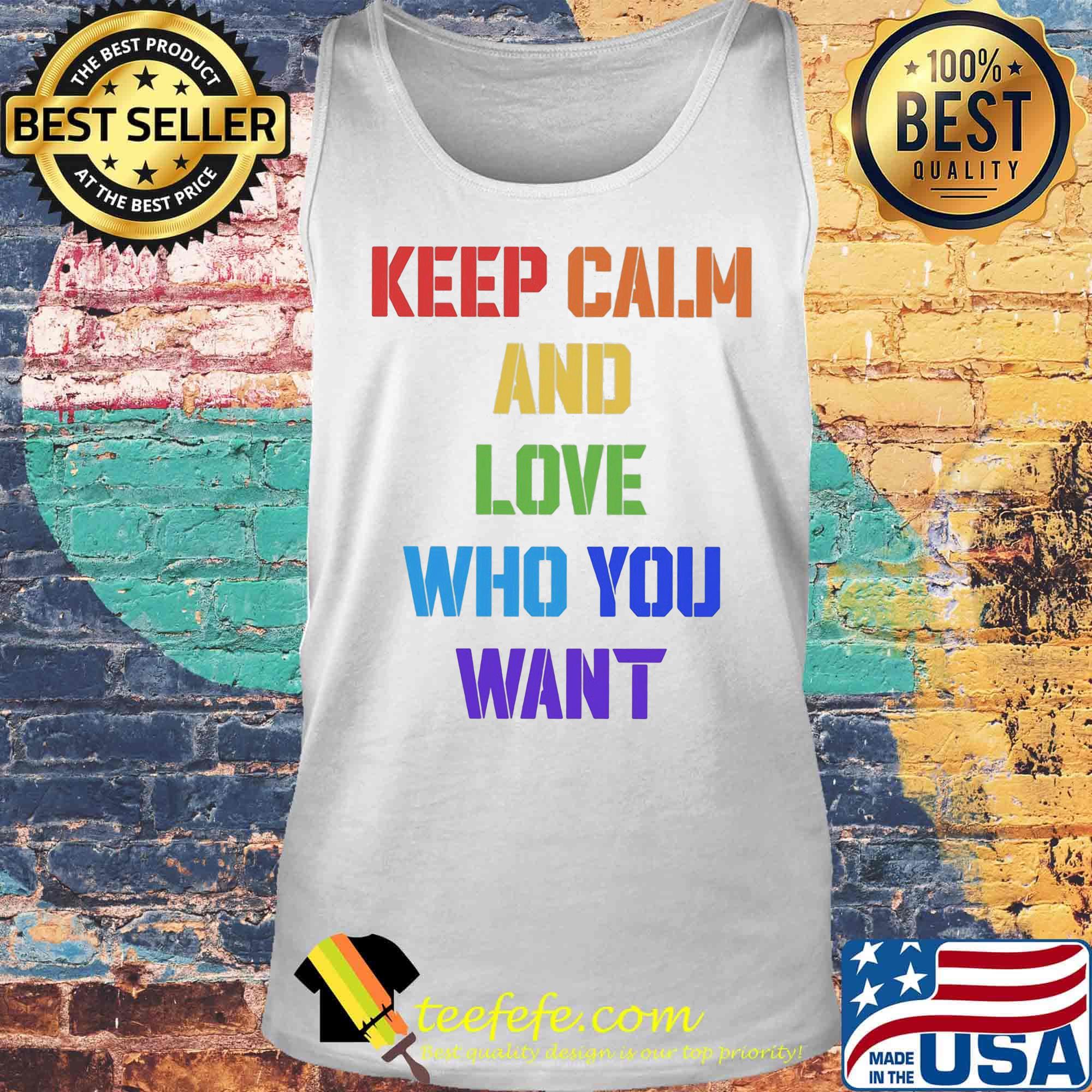 Keep Calm And Love Who You Want Color Shirt Tank top Keep Calm And Love Who You Want Color Shirt Tank top