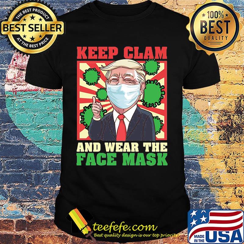 Keep clam and wear the face mask coronavirus Donald Trump shirt Keep clam and wear the face mask coronavirus Donald Trump shirt