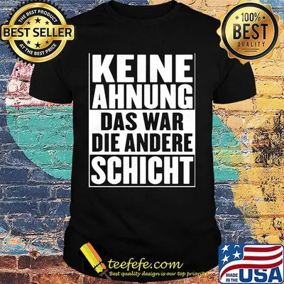 Keine Ahnung Das War Die Andere Schicht Shirt