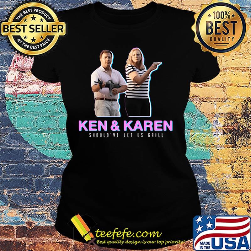 Ken and karen should've let us grill black s Ladies tee Ken and karen should've let us grill black s Ladies tee