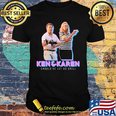 Ken and karen should've let us grill shirt