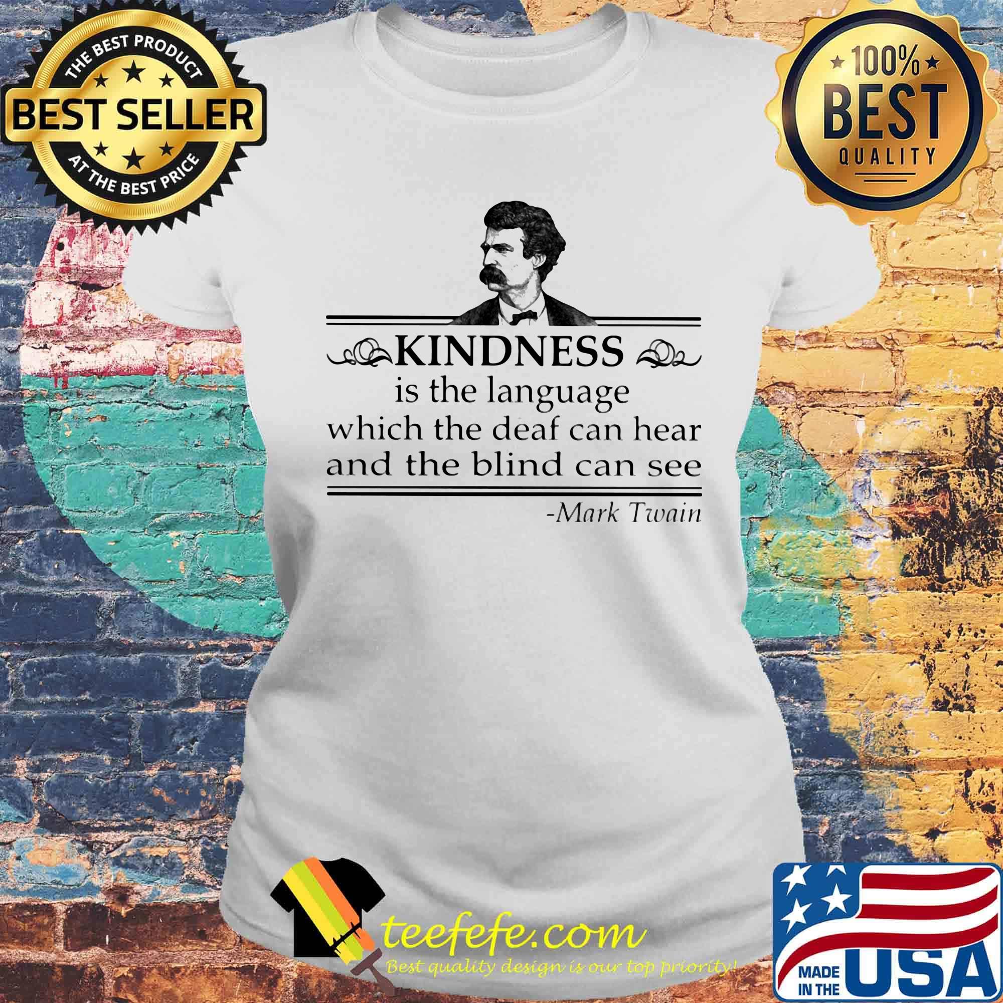 Kindness is the language which the deaf can hear and the blind can see mark twain s Laides tee Kindness is the language which the deaf can hear and the blind can see mark twain s Laides tee