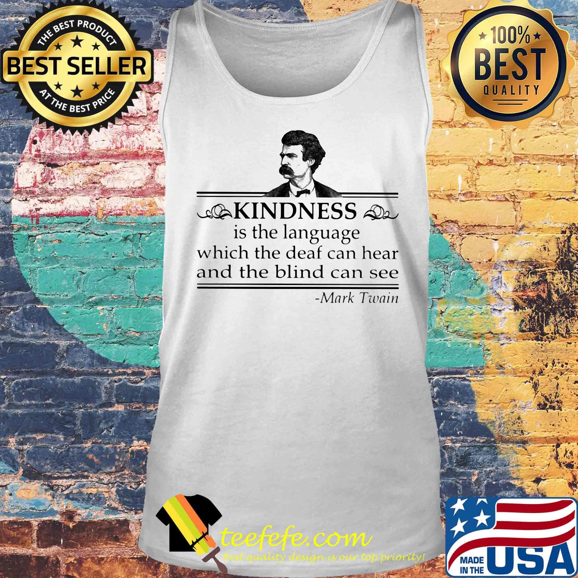 Kindness is the language which the deaf can hear and the blind can see mark twain s Tank top Kindness is the language which the deaf can hear and the blind can see mark twain s Tank top