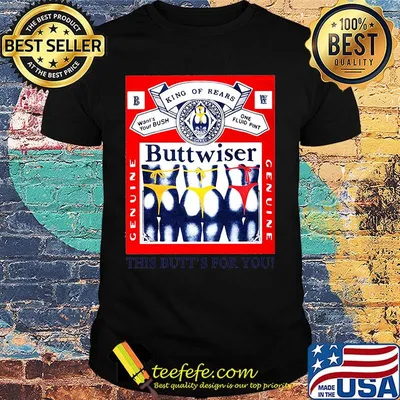King of rears wants your bush one fluid pint genuine buttwiser shirt