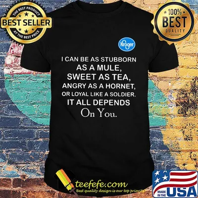 Kroger I can be as stubborn as a mule sweet as tea shirt