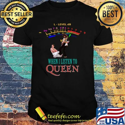 L-level db when i listen to queen shirt