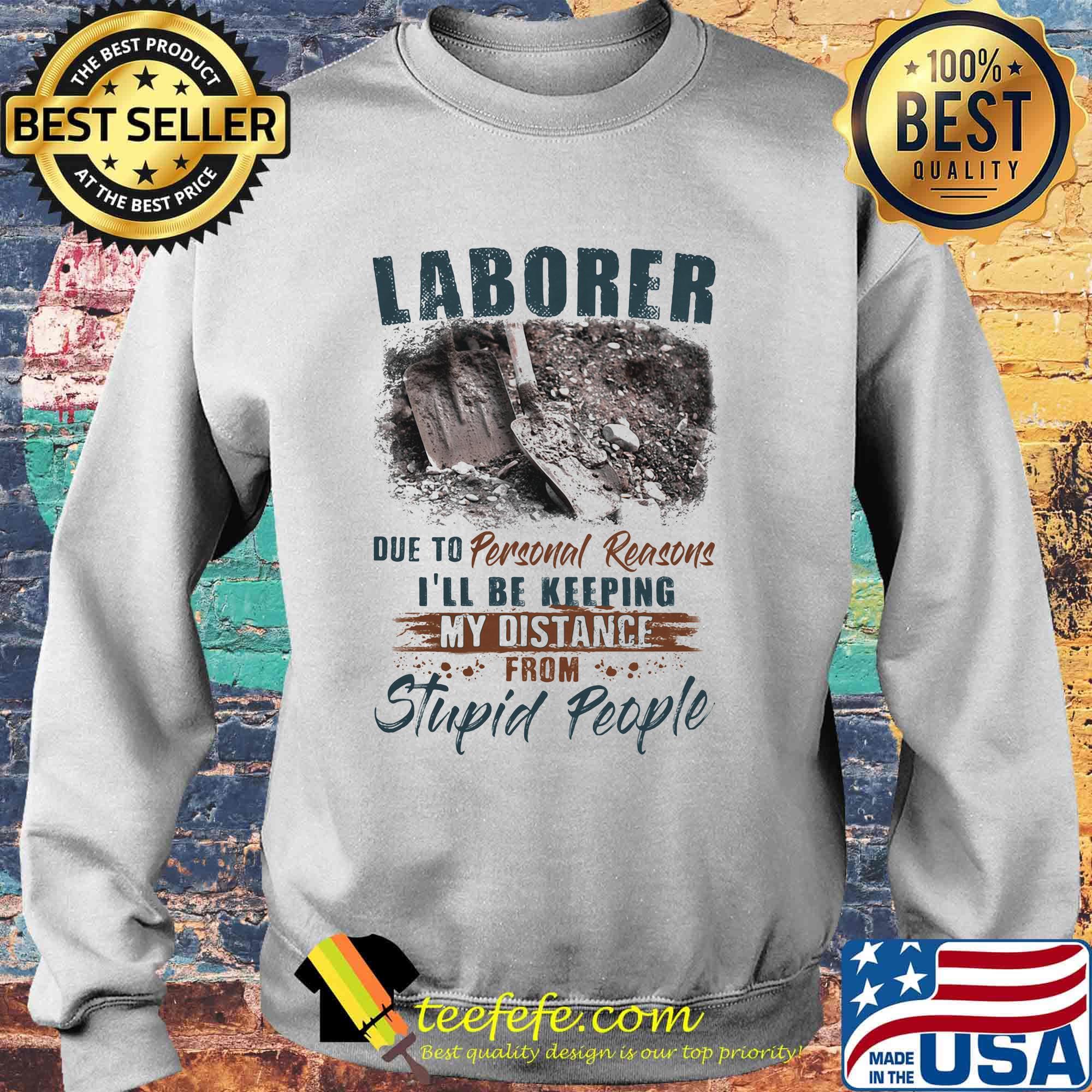 Laborer due to personal reasons i'll be keeping my distance from stupid people s Sweater Laborer due to personal reasons i'll be keeping my distance from stupid people s Sweater