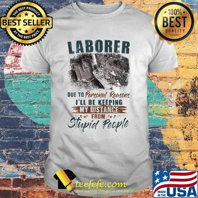 Laborer due to personal reasons i'll be keeping my distance from stupid people shirt