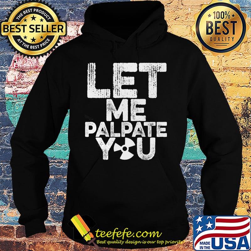 Let me palpate you s Hoodie Let me palpate you s Hoodie