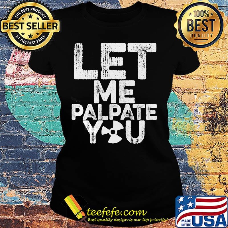 Let me palpate you s Ladies tee Let me palpate you s Ladies tee